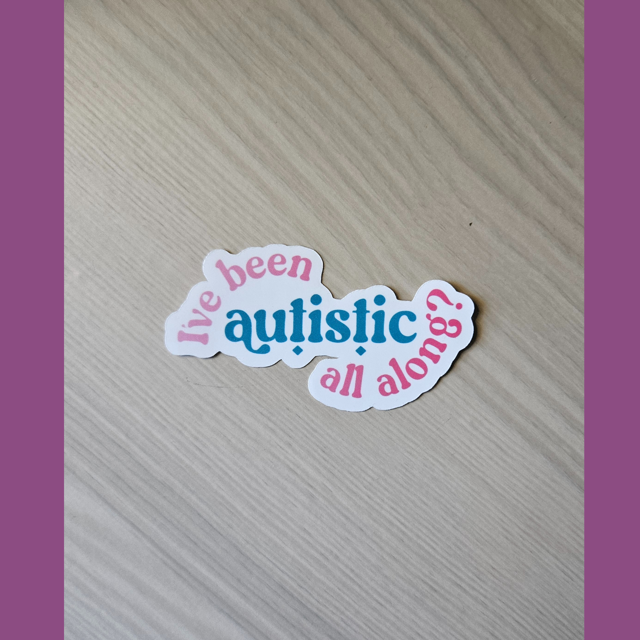 I've been autistic all along?